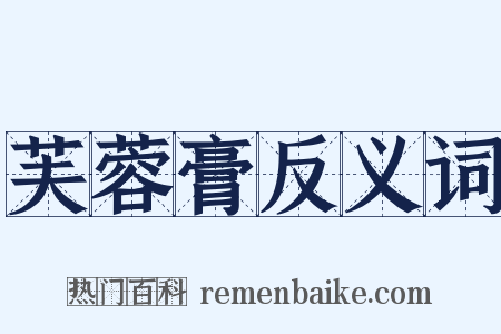 芙蓉膏反义词是什么意思的图片